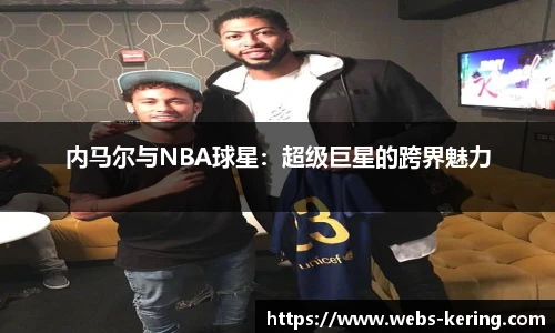 内马尔与NBA球星：超级巨星的跨界魅力