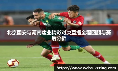 北京国安与河南建业精彩对决直播全程回顾与赛后分析