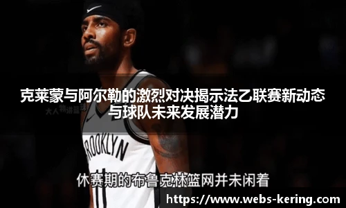 克莱蒙与阿尔勒的激烈对决揭示法乙联赛新动态与球队未来发展潜力