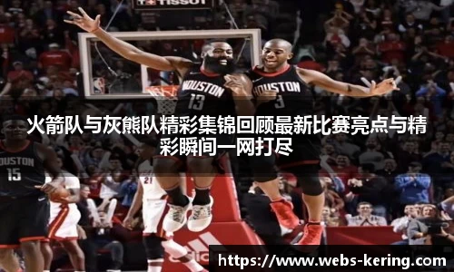 火箭队与灰熊队精彩集锦回顾最新比赛亮点与精彩瞬间一网打尽