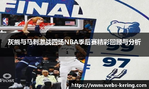 灰熊与马刺激战四场NBA季后赛精彩回顾与分析