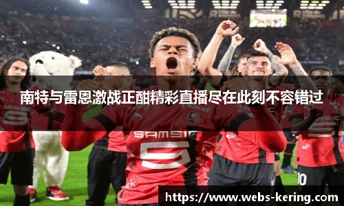 南特与雷恩激战正酣精彩直播尽在此刻不容错过